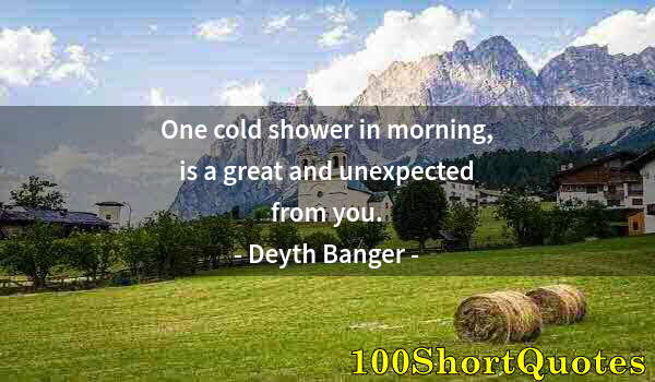 Quote by Albert Einstein: One cold shower in morning, is a great and unexpected from you.