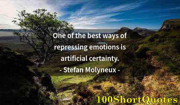 Quote by Albert Einstein: One of the best ways of repressing emotions is artificial certainty.