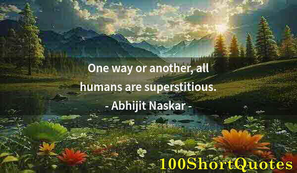 Quote by Albert Einstein: One way or another, all humans are superstitious.