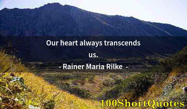 Quote by Albert Einstein: Our heart always transcends us.