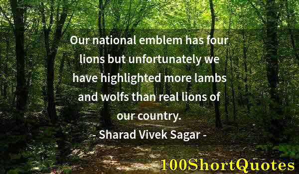 Quote by Albert Einstein: Our national emblem has four lions but unfortunately we have highlighted more lambs and wolfs than r...