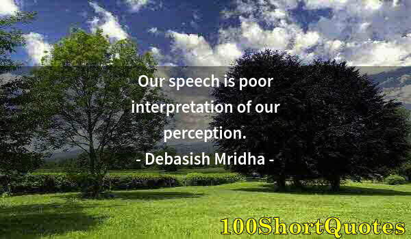 Quote by Albert Einstein: Our speech is poor interpretation of our perception.