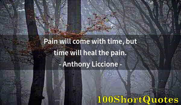 Quote by Albert Einstein: Pain will come with time, but time will heal the pain.