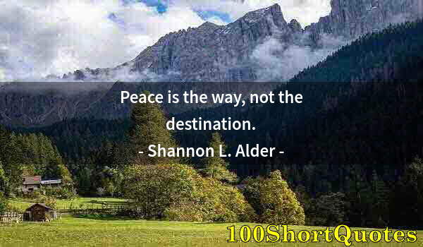 Quote by Albert Einstein: Peace is the way, not the destination.