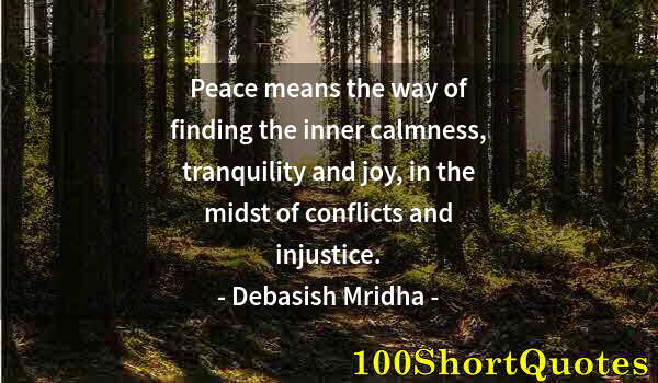 Quote by Albert Einstein: Peace means the way of finding the inner calmness, tranquility and joy, in the midst of conflicts an...