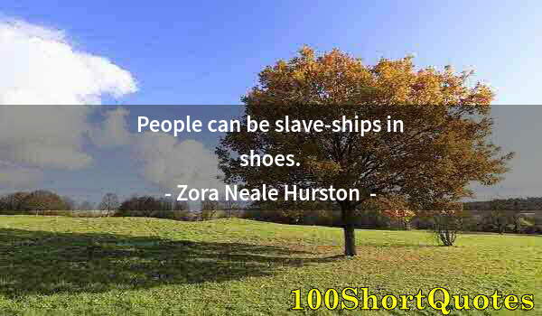 Quote by Albert Einstein: People can be slave-ships in shoes.