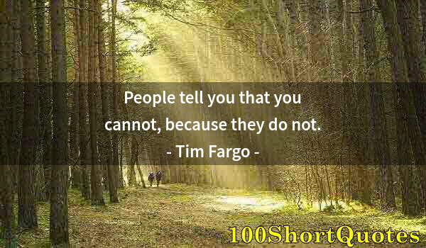 Quote by Albert Einstein: People tell you that you cannot, because they do not.