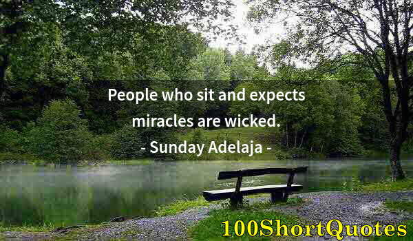 Quote by Albert Einstein: People who sit and expects miracles are wicked.