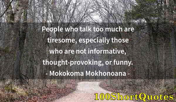 Quote by Albert Einstein: People who talk too much are tiresome, especially those who are not informative, thought-provoking, ...