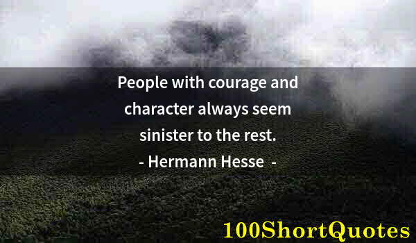 Quote by Albert Einstein: People with courage and character always seem sinister to the rest.