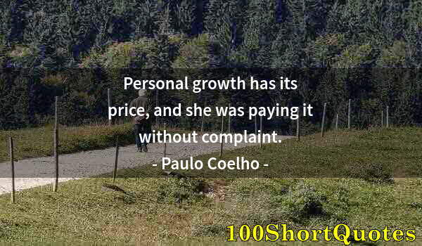 Quote by Albert Einstein: Personal growth has its price, and she was paying it without complaint.