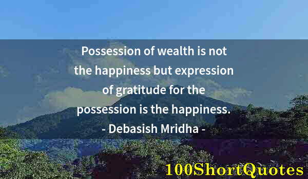 Quote by Albert Einstein: Possession of wealth is not the happiness but expression of gratitude for the possession is the happ...