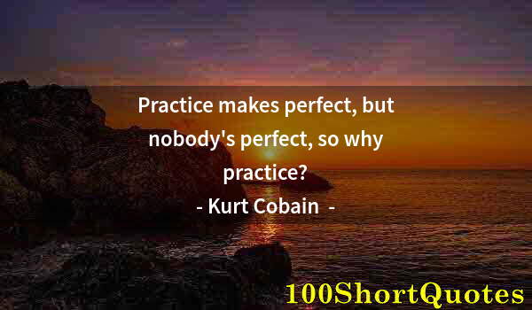 Quote by Albert Einstein: Practice makes perfect, but nobody's perfect, so why practice?