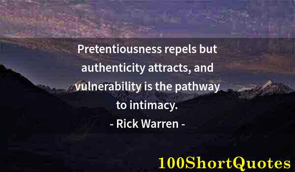 Quote by Albert Einstein: Pretentiousness repels but authenticity attracts, and vulnerability is the pathway to intimacy.