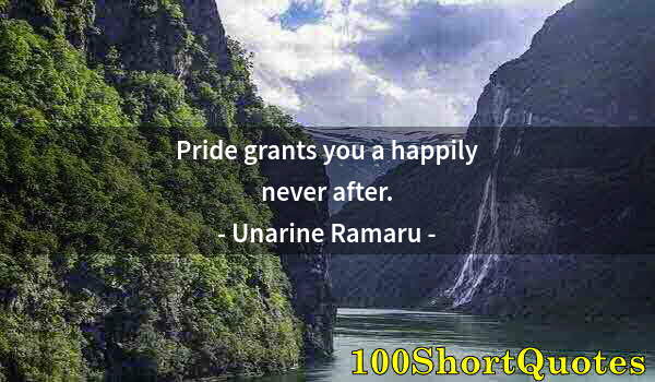 Quote by Albert Einstein: Pride grants you a happily never after.