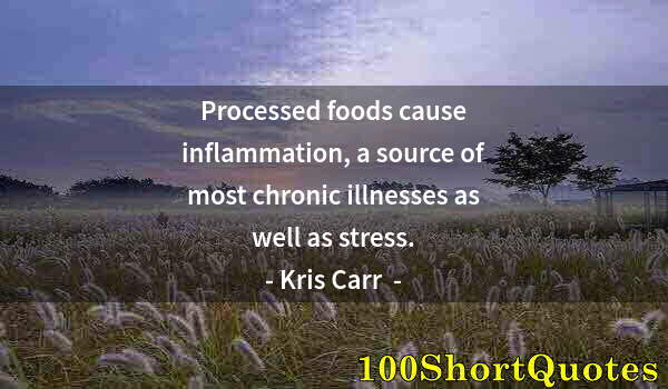 Quote by Albert Einstein: Processed foods cause inflammation, a source of most chronic illnesses as well as stress.