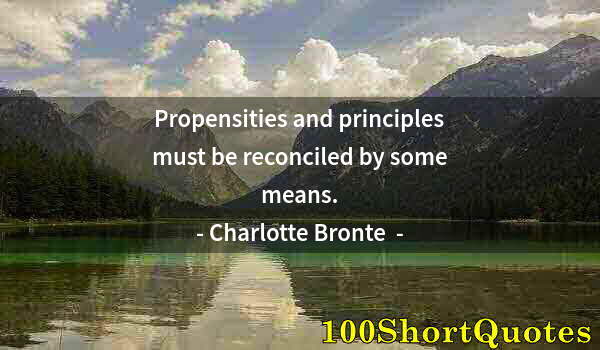 Quote by Albert Einstein: Propensities and principles must be reconciled by some means.