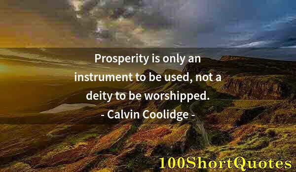 Quote by Albert Einstein: Prosperity is only an instrument to be used, not a deity to be worshipped.