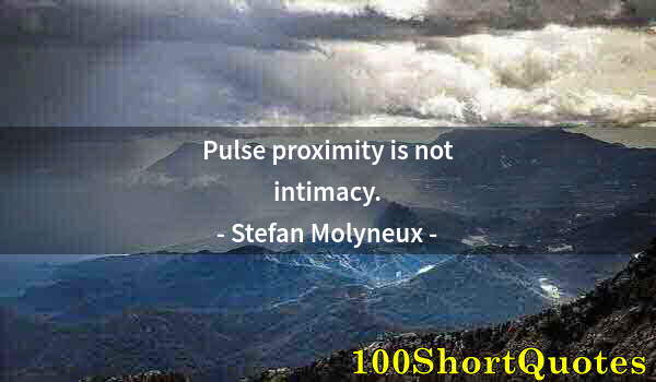 Quote by Albert Einstein: Pulse proximity is not intimacy.