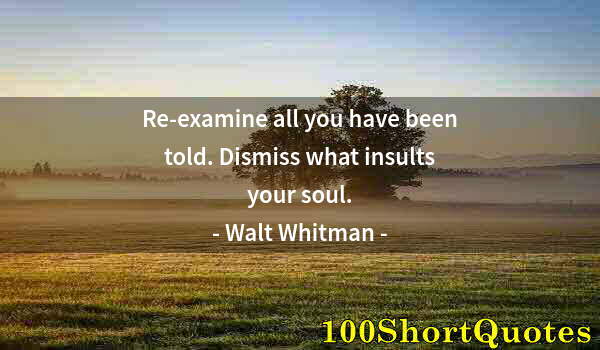 Quote by Albert Einstein: Re-examine all you have been told. Dismiss what insults your soul.