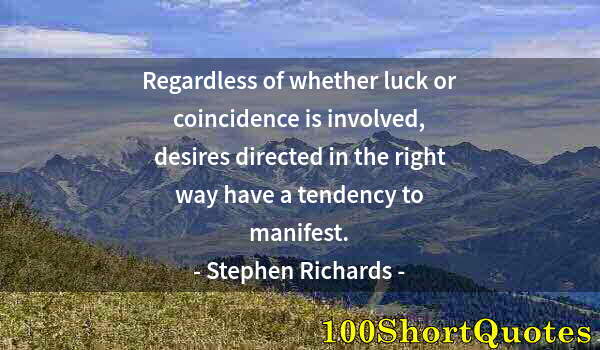 Quote by Albert Einstein: Regardless of whether luck or coincidence is involved, desires directed in the right way have a tend...