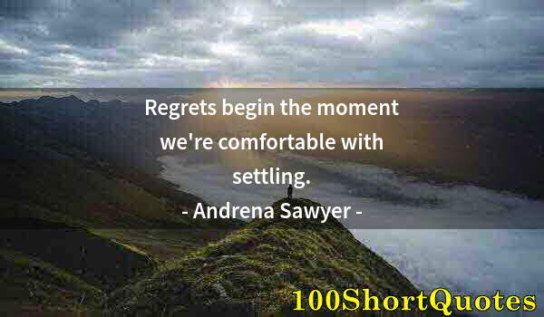 Quote by Albert Einstein: Regrets begin the moment we're comfortable with settling.