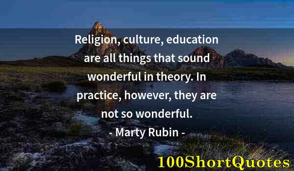 Quote by Albert Einstein: Religion, culture, education are all things that sound wonderful in theory. In practice, however, th...