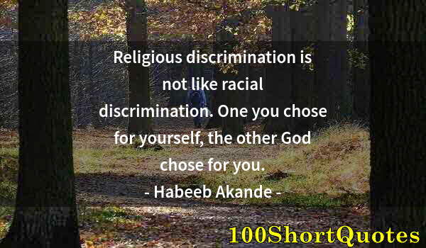 Quote by Albert Einstein: Religious discrimination is not like racial discrimination. One you chose for yourself, the other Go...