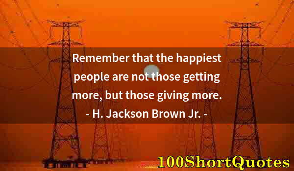 Quote by Albert Einstein: Remember that the happiest people are not those getting more, but those giving more.