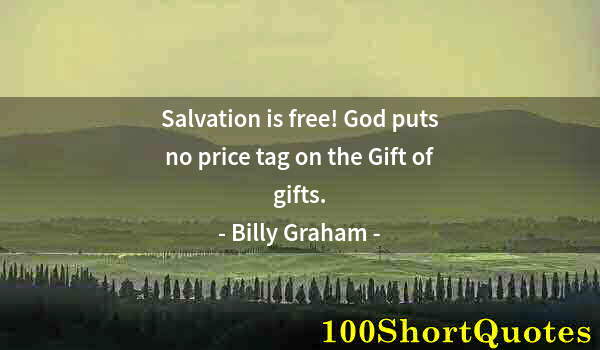 Quote by Albert Einstein: Salvation is free! God puts no price tag on the Gift of gifts.