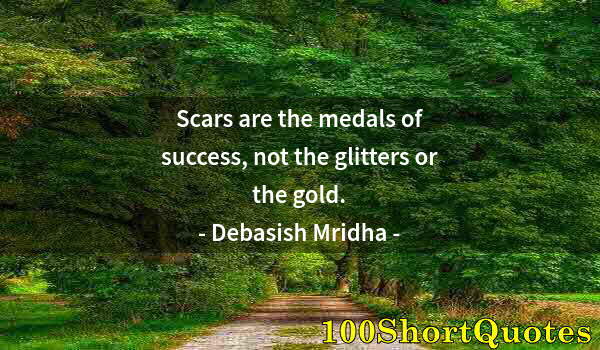 Quote by Albert Einstein: Scars are the medals of success, not the glitters or the gold.