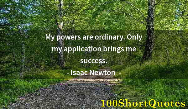 Quote by Albert Einstein: My powers are ordinary. Only my application brings me success.