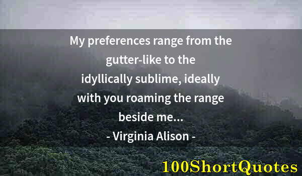 Quote by Albert Einstein: My preferences range from the gutter-like to the idyllically sublime, ideally with you roaming the r...