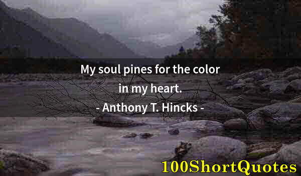 Quote by Albert Einstein: My soul pines for the color in my heart.