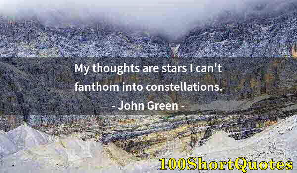 Quote by Albert Einstein: My thoughts are stars I can't fanthom into constellations.