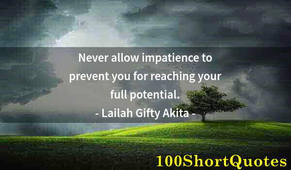 Quote by Albert Einstein: Never allow impatience to prevent you for reaching your full potential.