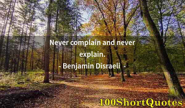 Quote by Albert Einstein: Never complain and never explain.