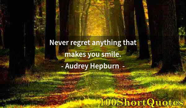 Quote by Albert Einstein: Never regret anything that makes you smile.