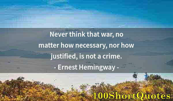 Quote by Albert Einstein: Never think that war, no matter how necessary, nor how justified, is not a crime.