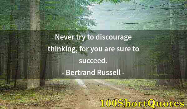 Quote by Albert Einstein: Never try to discourage thinking, for you are sure to succeed.