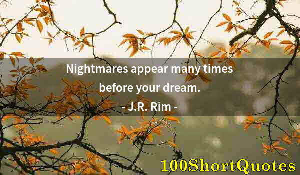 Quote by Albert Einstein: Nightmares appear many times before your dream.