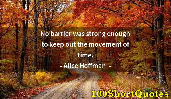 Quote by Albert Einstein: No barrier was strong enough to keep out the movement of time.