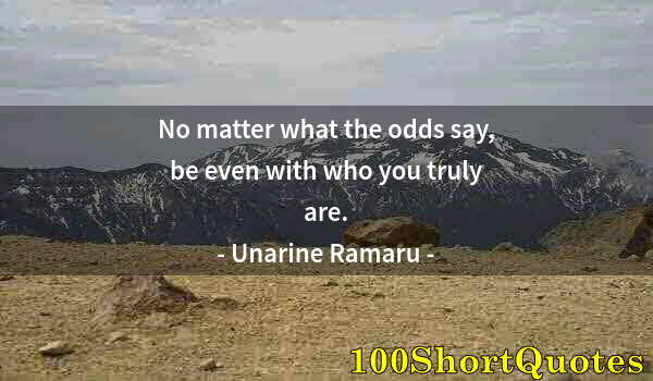 Quote by Albert Einstein: No matter what the odds say, be even with who you truly are.