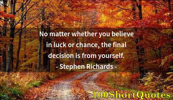 Quote by Albert Einstein: No matter whether you believe in luck or chance, the final decision is from yourself.