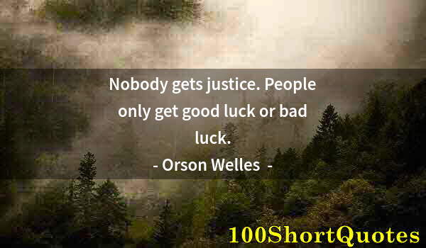 Quote by Albert Einstein: Nobody gets justice. People only get good luck or bad luck.