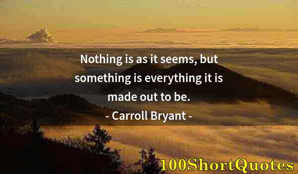 Quote by Albert Einstein: Nothing is as it seems, but something is everything it is made out to be.