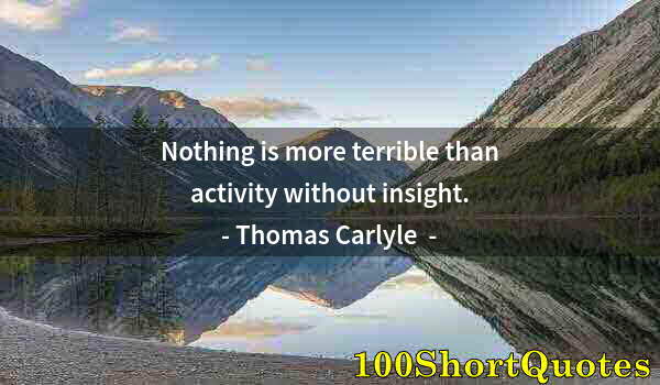 Quote by Albert Einstein: Nothing is more terrible than activity without insight.