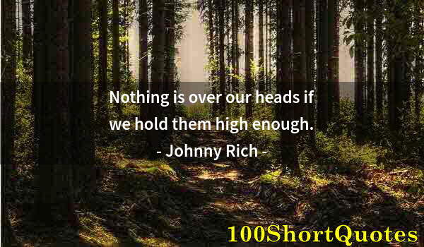 Quote by Albert Einstein: Nothing is over our heads if we hold them high enough.