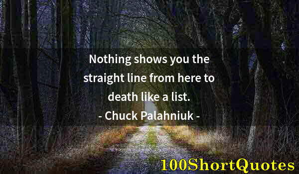 Quote by Albert Einstein: Nothing shows you the straight line from here to death like a list.