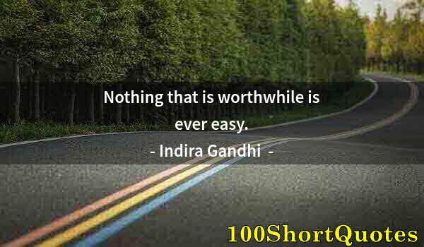 Quote by Albert Einstein: Nothing that is worthwhile is ever easy.